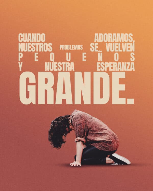Cuando adoramos, nuestros problemas se vuelven pequeños y nuestra esperanza grande.