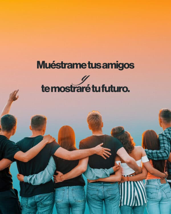 Muéstrame tus amigos y te mostraré tu futuro.