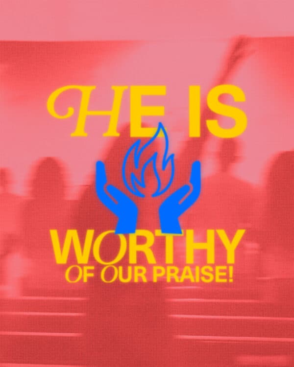 He is worthy of our praise!