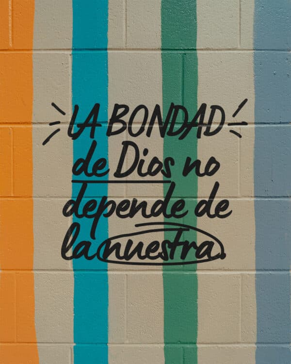 La bondad de Dios no depende de la nuestra.