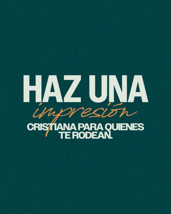 Haz una impresión cristiana para quienes te rodean.