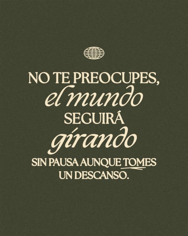 No te preocupes, el mundo seguirá girando sin pausa aunque tomes un descanso.
