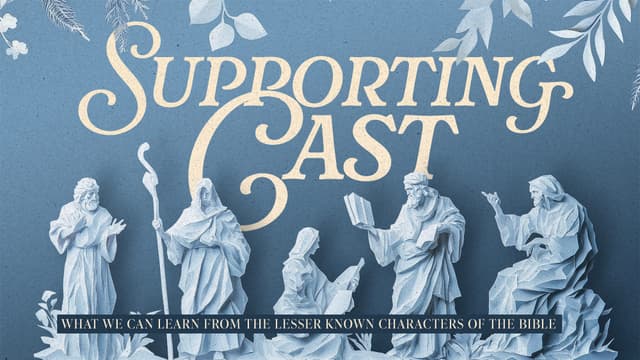 Supporting Cast: What we can learn from the lesser known characters of the Bible