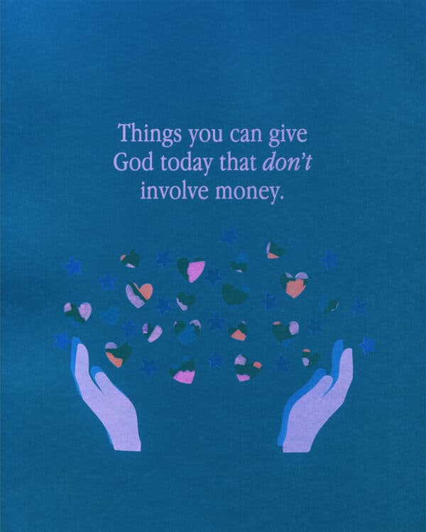 Things you can give God today that don't involve money.