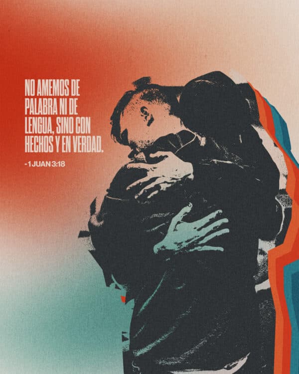 No amemos de palabra ni de lengua, sino con hechos y en verdad. - 1 Juan 3:18