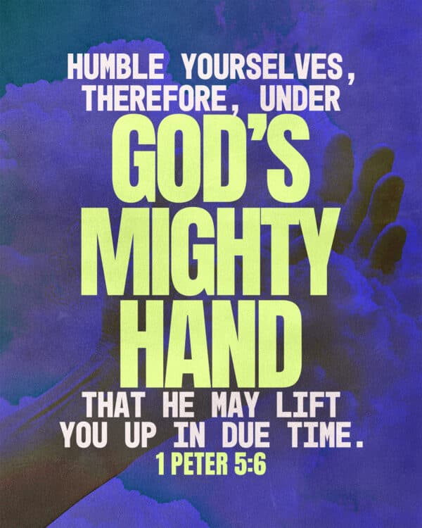 Humble yourselves, therefore, under God's mighty hand, that he may lift you up in due time. - 1 Peter 5:6