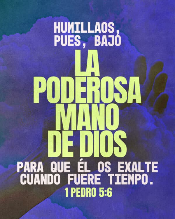 Humillaos, pues, bajo la poderosa mano de Dios, para que Él os exalte cuando fuere tiempo. - 1 Pedro 5:6