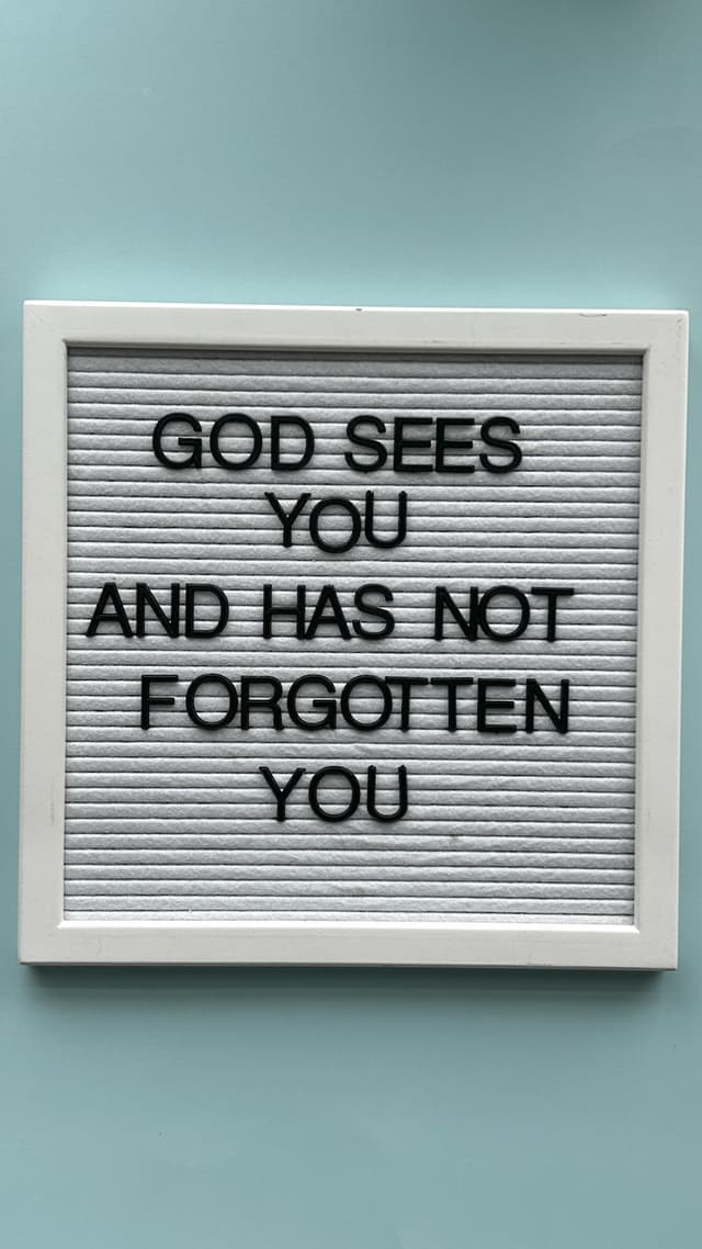 God sees you and has not forgotten you.