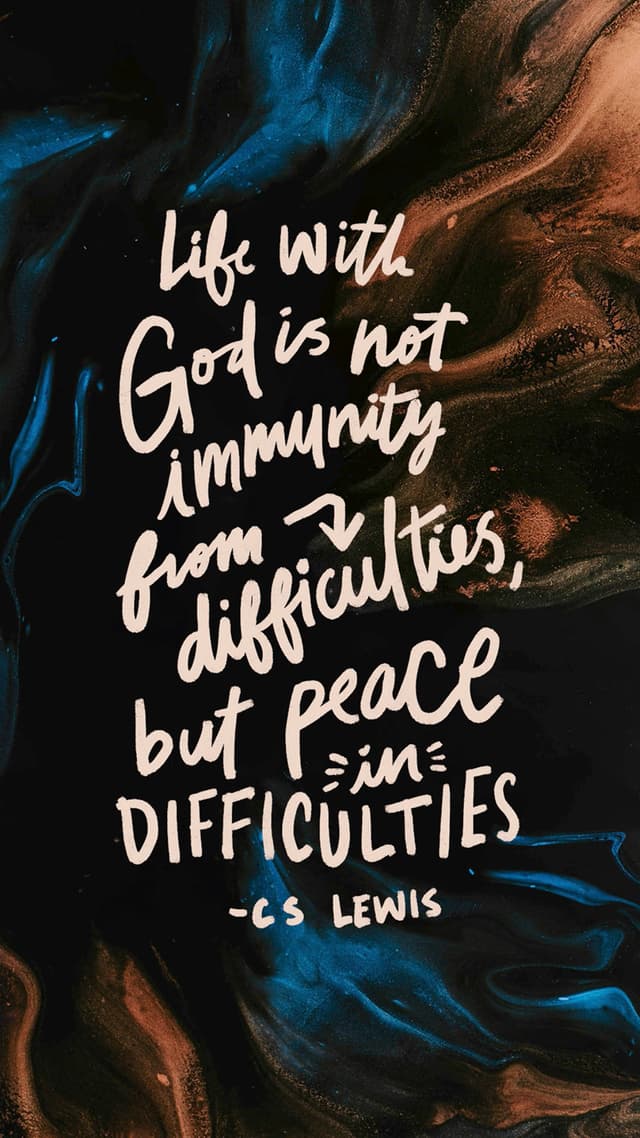 "Life with God is not immunity from difficulties, but peace in difficulties" C.S. Lewis