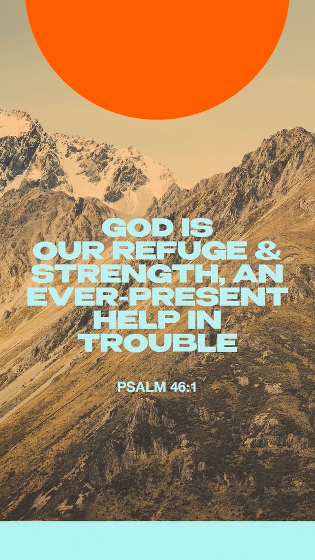 God is our refuge and strength, an ever-present help in trouble. – Psalm 46:1