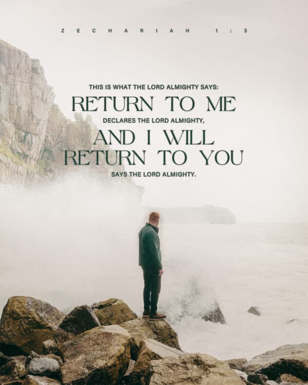 This is what the Lord Almighty says: ‘Return to me,’ declares the Lord Almighty, ‘and I will return to you,’ says the Lord Almighty. - Zechariah 1:3
