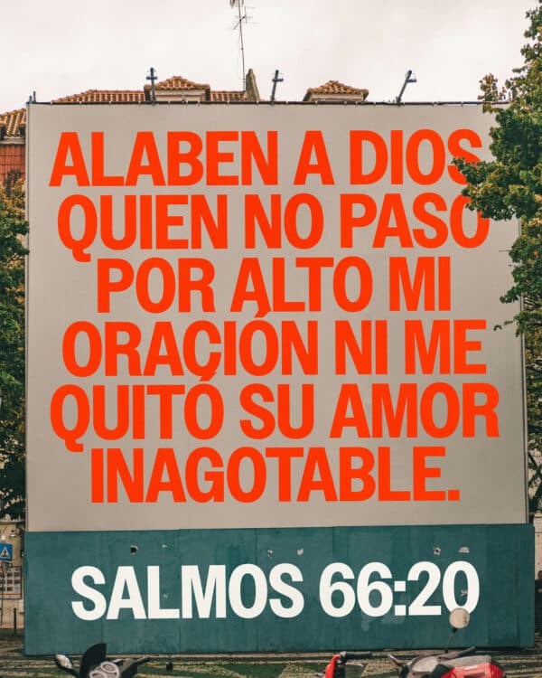 Alaben a Dios, quien no pasó por alto mi oración ni me quitó su amor inagotable. - Salmos 66:20
