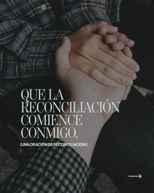 Que la reconciliación comience conmigo. (Una oración de reconciliación.)