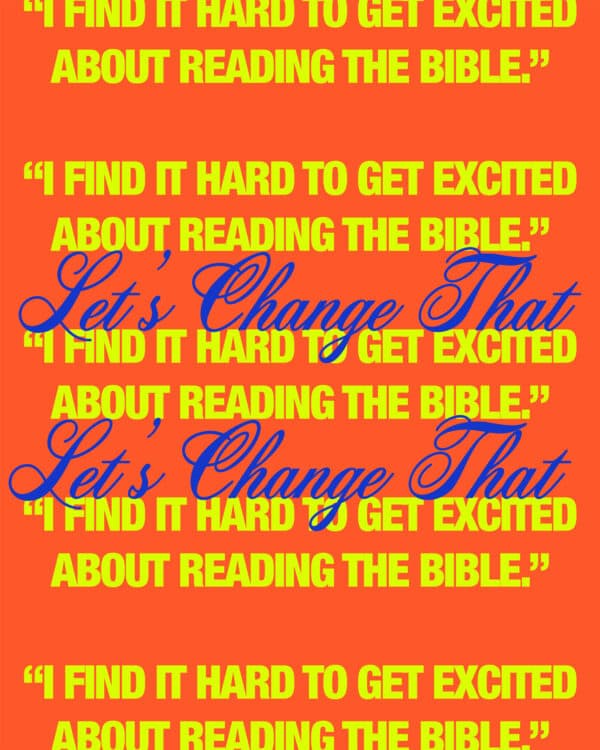 “I find it hard to get excited about reading the Bible.” Let’s change that.
