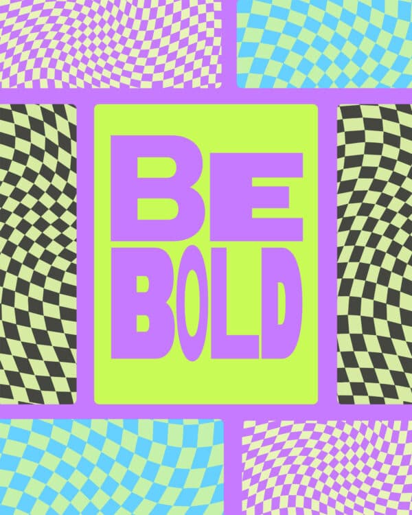 Be bold