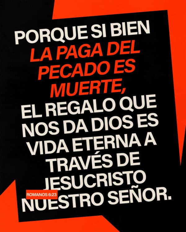 Porque si bien la paga del pecado es muerte, el regalo que nos da Dios es vida eterna a través de Jesucristo nuestro Señor. - Romanos 6:23