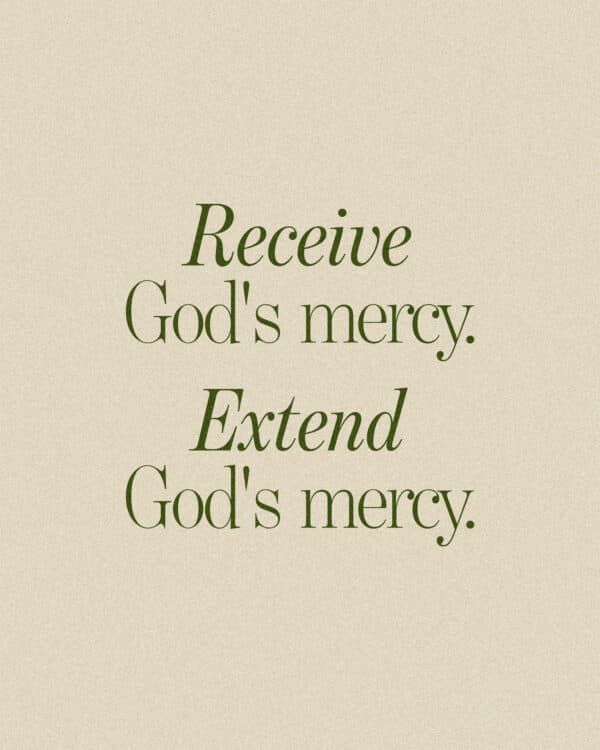 Receive God's mercy. Extend God's mercy.