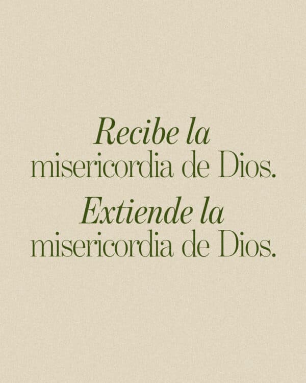 Recibe la misericordia de Dios. Extiende la misericordia de Dios.