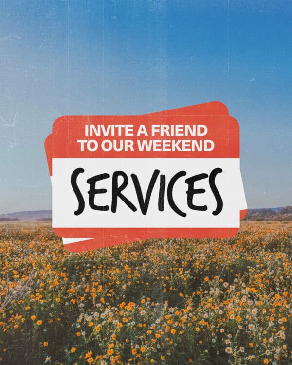 Invite a friend to our weekend services