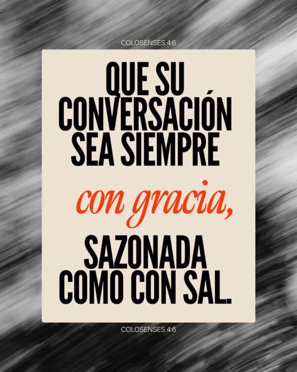 Que su conversación sea siempre con gracia, sazonada como con sal. - Colosenses 4:6