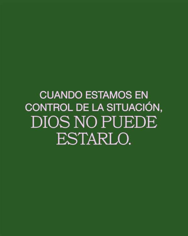 Cuando estamos en control de la situación, Dios no puede estarlo.
