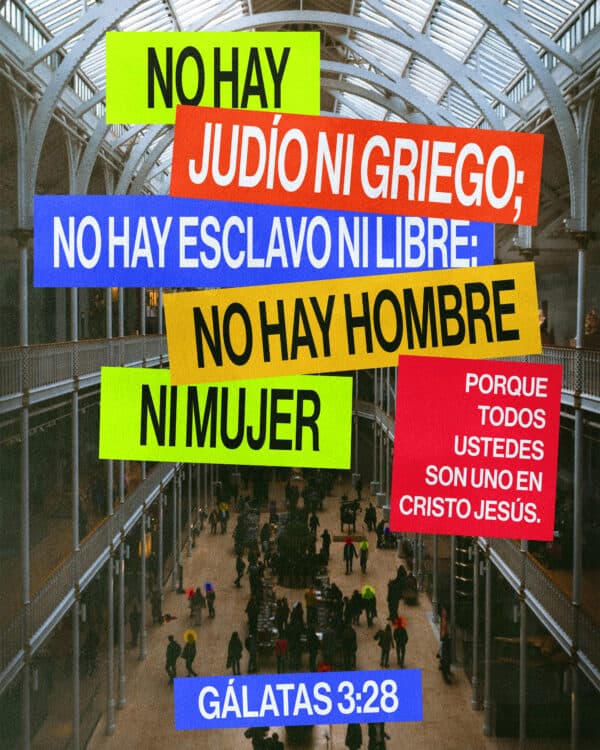 No hay judío ni griego; no hay esclavo ni libre; no hay hombre ni mujer  porque todos ustedes son uno en Cristo Jesús. - Gálatas 3:28