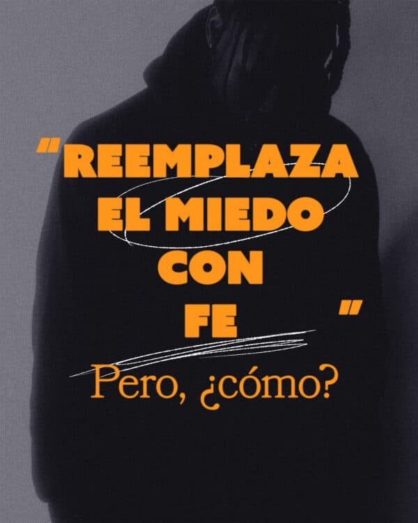 "Reemplaza el miedo con fe." Pero, ¿cómo?