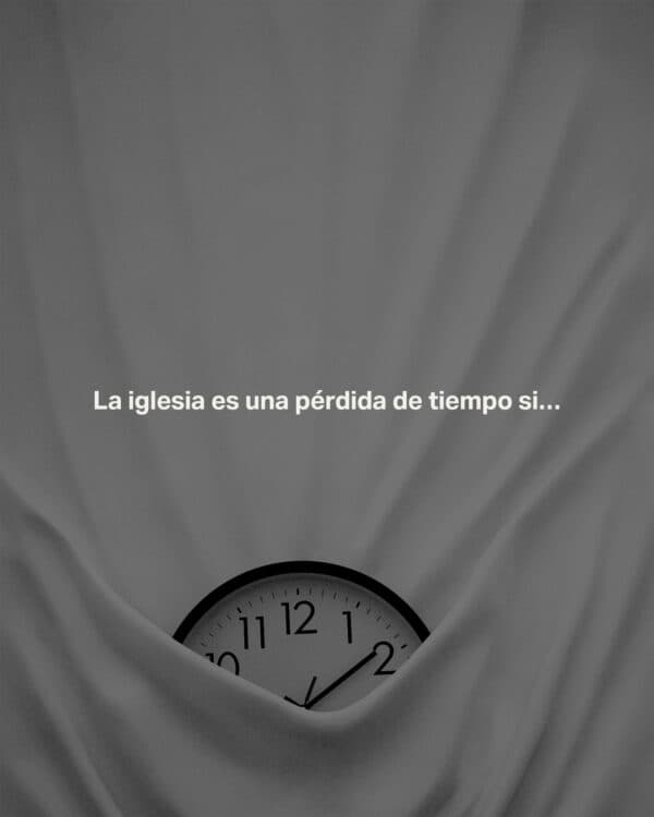 La iglesia es una pérdida de tiempo si…