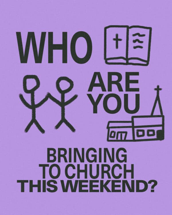 Who are you bringing to church this weekend?