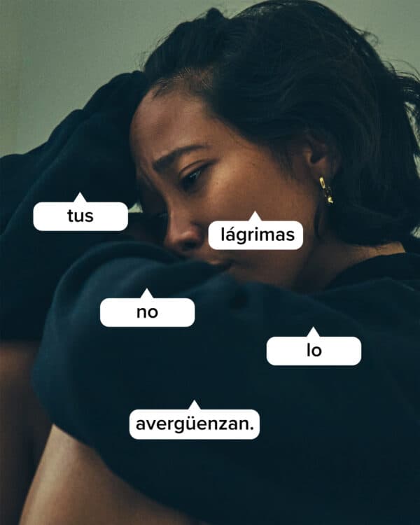 Tus lágrimas no lo avergüenzan.