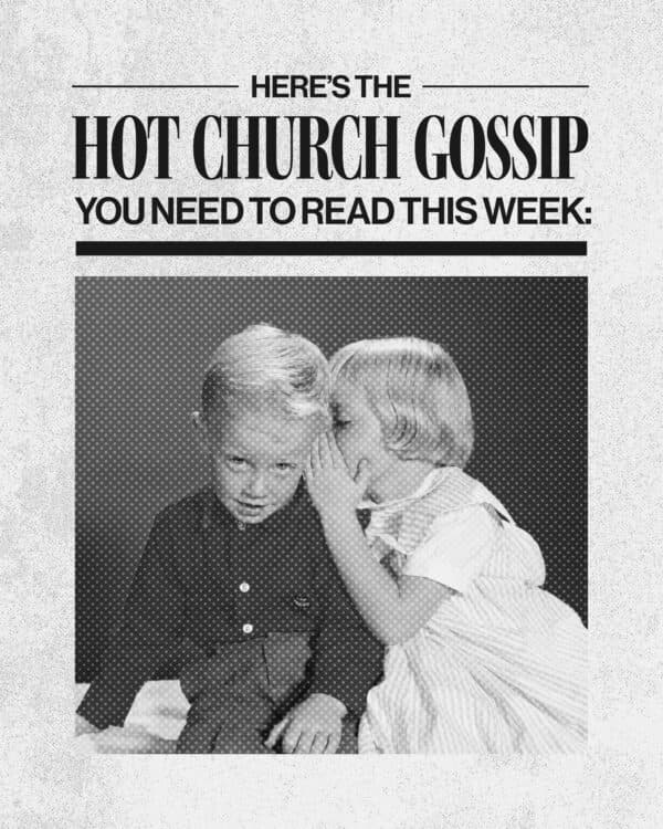 Here’s the hot church gossip you need to read this week: