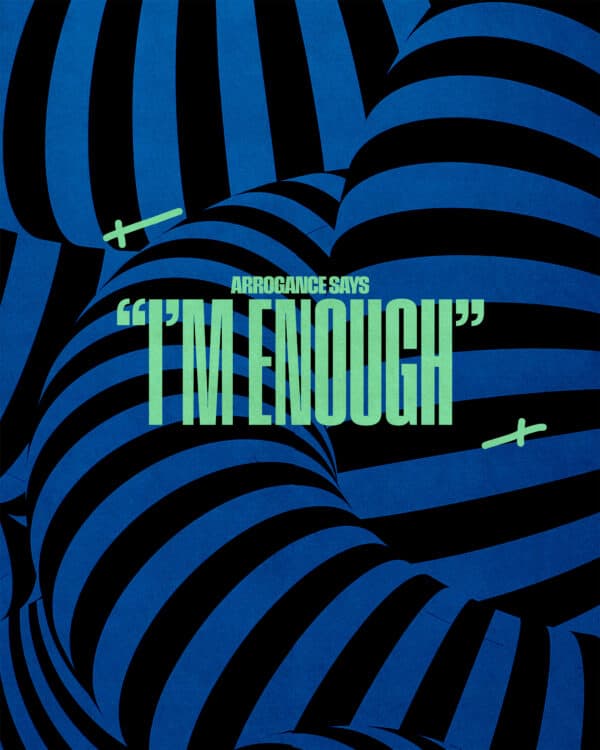 Arrogance says, “I’m enough.”