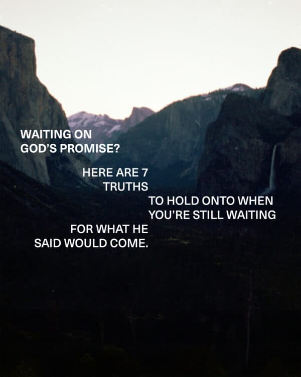 Waiting on God’s promise? Here are 7 truths to hold onto when you’re still waiting for what He said would come.