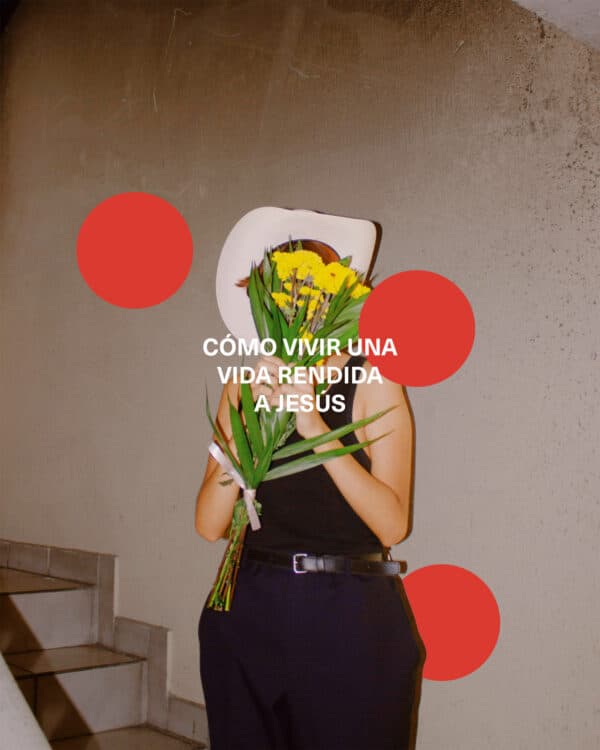 Cómo vivir una vida rendida a Jesús