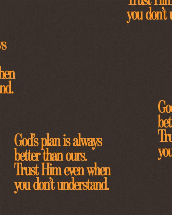 God’s plan is always better than ours. Trust Him even when you don’t understand.