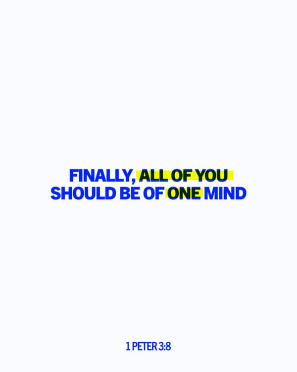 Finally, all of you should be of one mind sympathize with each other love each other as brothers and sisters be tenderhearted and keep a humble attitude. - 1 Peter 3:8