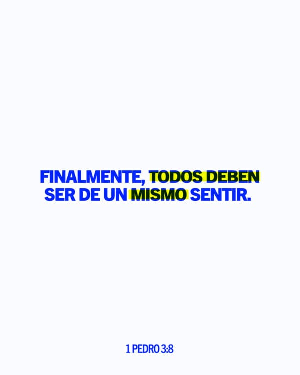 Vivan en armonía, compartiendo un mismo sentir compadézcanse unos a otros ámense como hermanos y hermanas sean compasivos y mantengan una actitud humilde finalmente, todos deben ser de un mismo sentir compadézcanse unos a otros ámense como hermanos y hermanas sean compasivos y mantengan una actitud humilde. - 1 Pedro 3:8