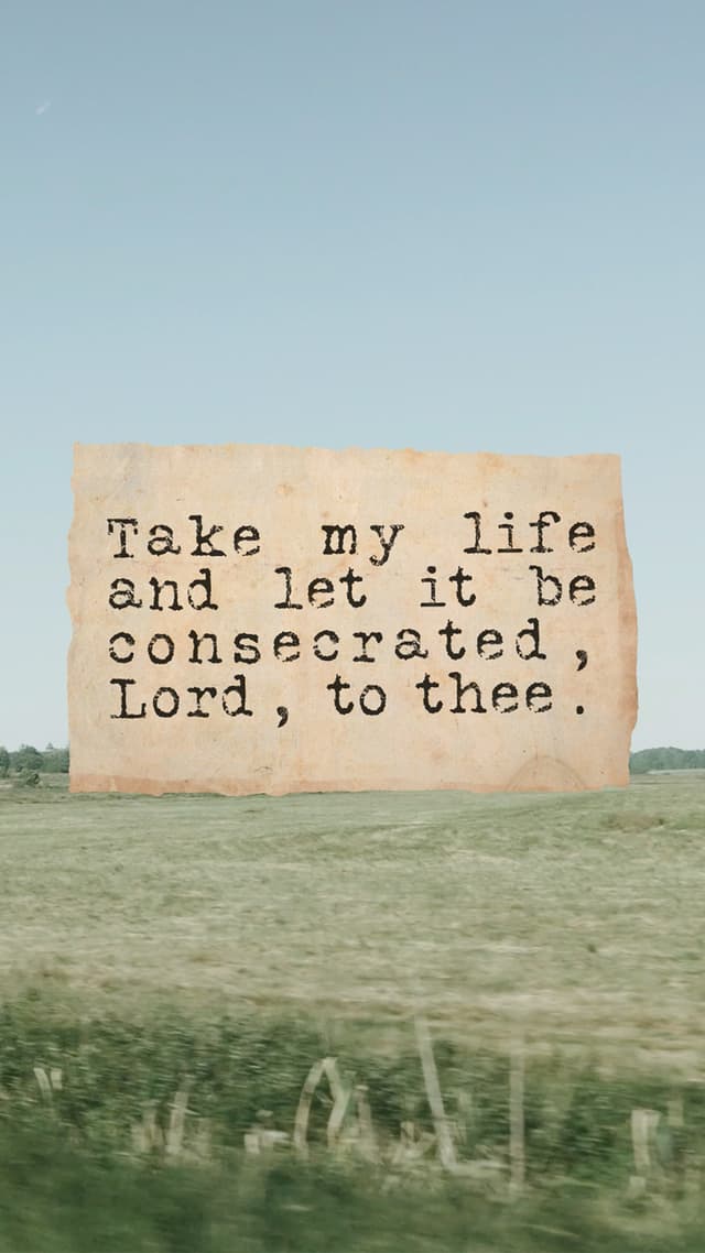Take my life and let it be consecrated, Lord, to thee.