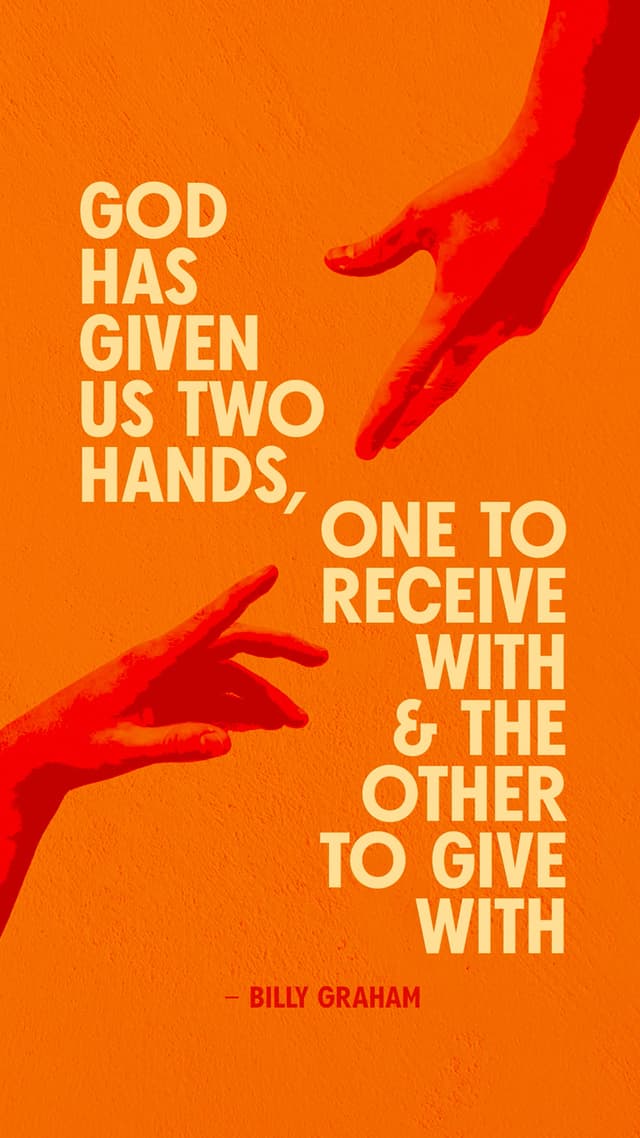 God has given us two hands, one to receive with and the other to give with. – Billy Graham