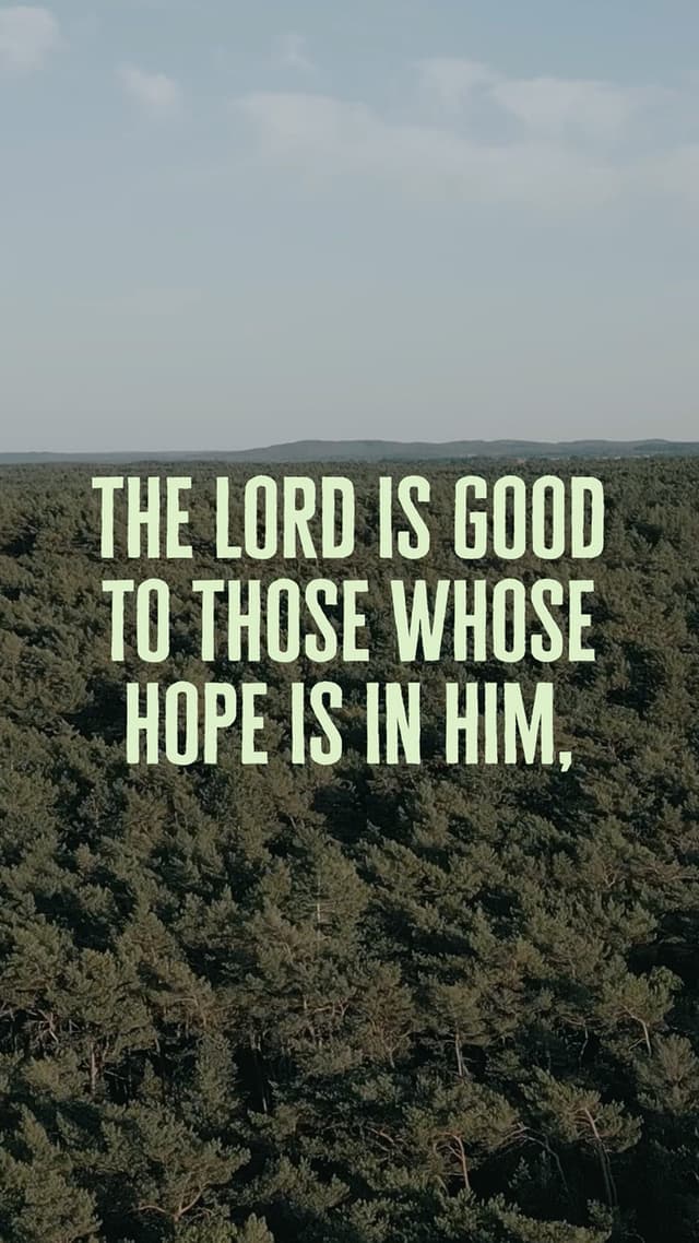 The Lord is good to those whose hope is in him, to the one who seeks him. – Lamentations 3:25