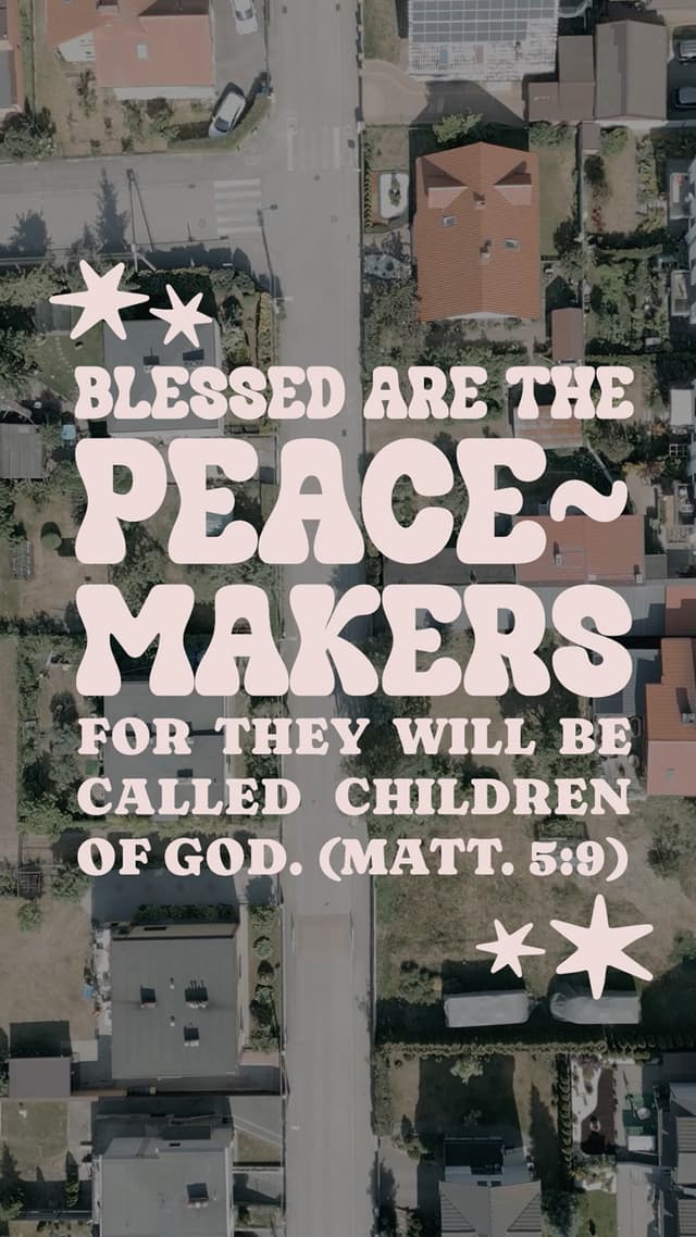 Blessed are the peacemakers, for they will be called children of God. – Matthew 5:9