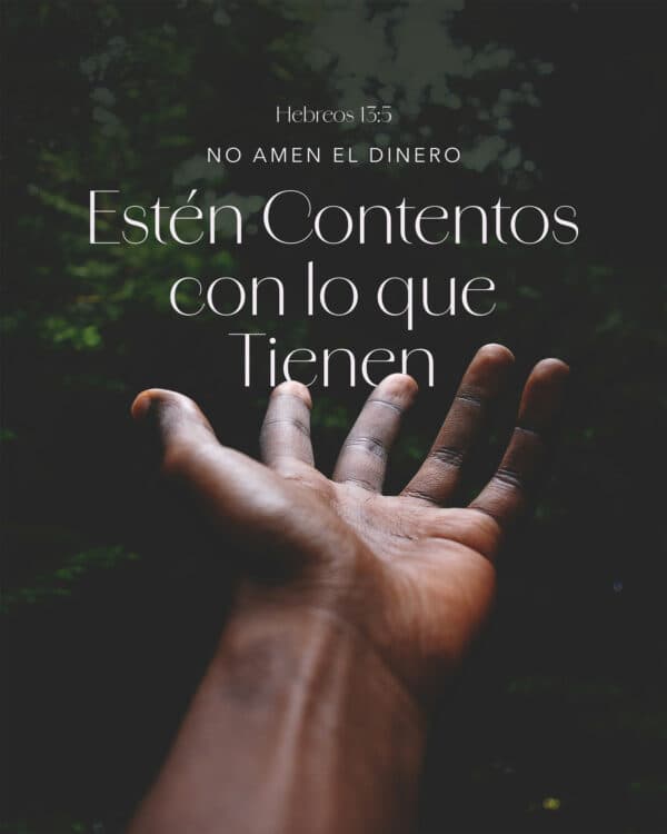 No amen el dinero. Estén contentos con lo que tienen. - Hebreos 13:5