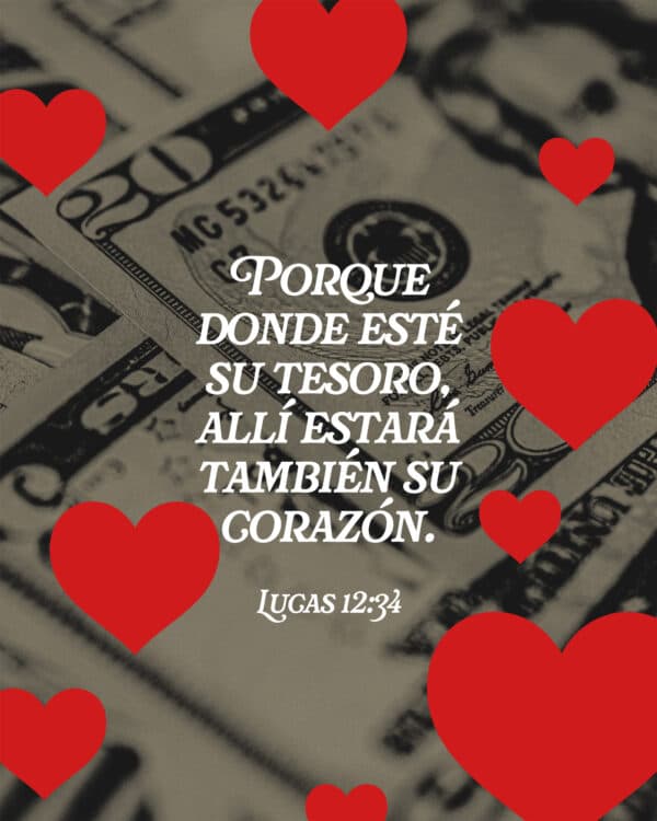 Porque donde esté su tesoro, allí estará también su corazón. - Lucas 12:34