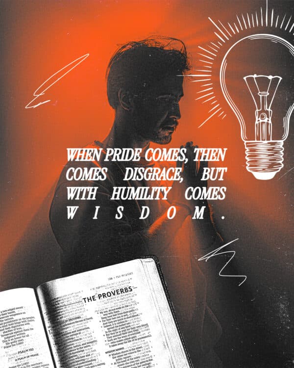 When pride comes, then comes disgrace, but with humility comes wisdom. - Proverbs 11:2