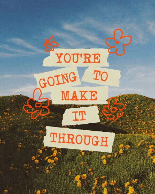 You're going to make it through