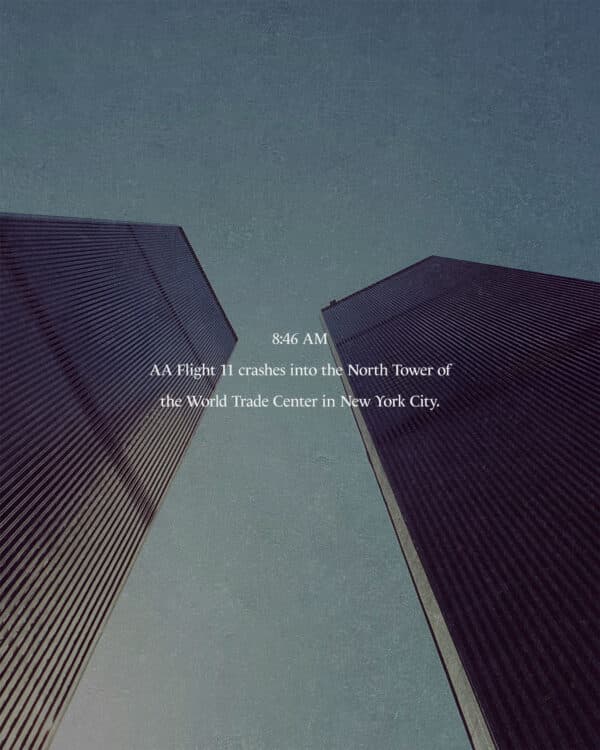 8:46 AM – AA Flight 11 crashes into the North Tower of the World Trade Center in New York City.