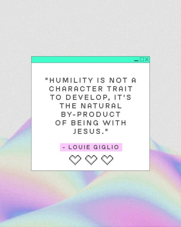 "Humility is not a character trait to develop, it's the natural by-product of being with Jesus." - Louie Giglio