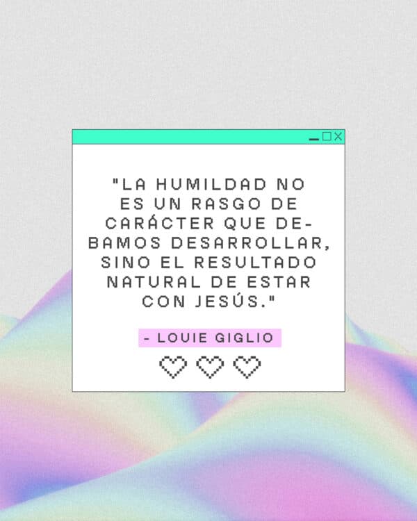 "La humildad no es un rasgo de carácter que debamos desarrollar, sino el resultado natural de estar con Jesús." — Louie Giglio