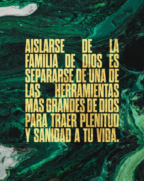 Aislarse de la familia de Dios es separarse de una de las herramientas más grandes de Dios para traer plenitud y sanidad a tu vida.