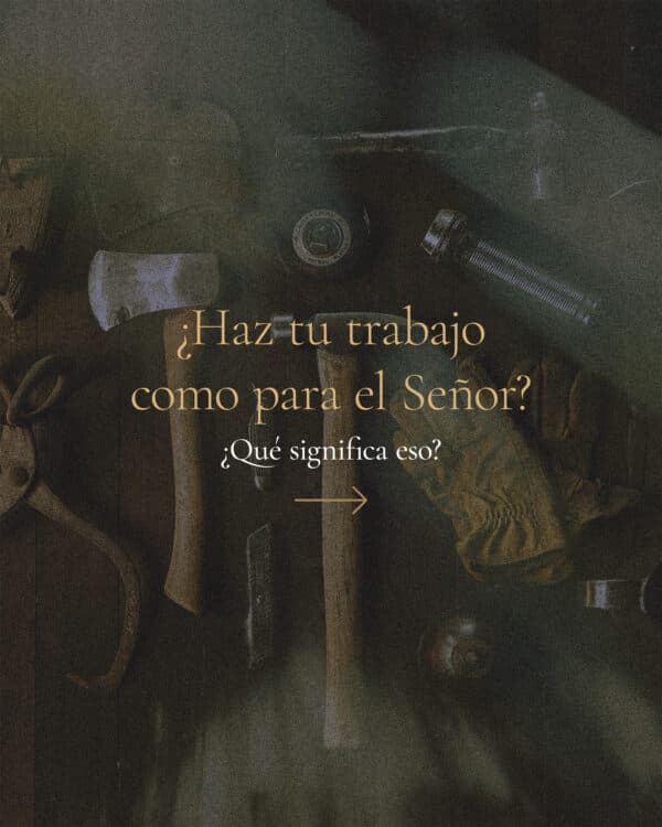 ¿Haz tu trabajo como para el Señor? ¿Qué significa eso?